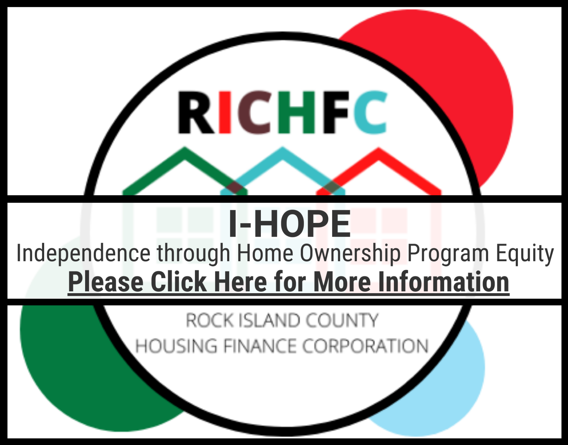RICHFC I-HOPE (Independence through Home Ownership Program Equity). Please Click Here for More Information